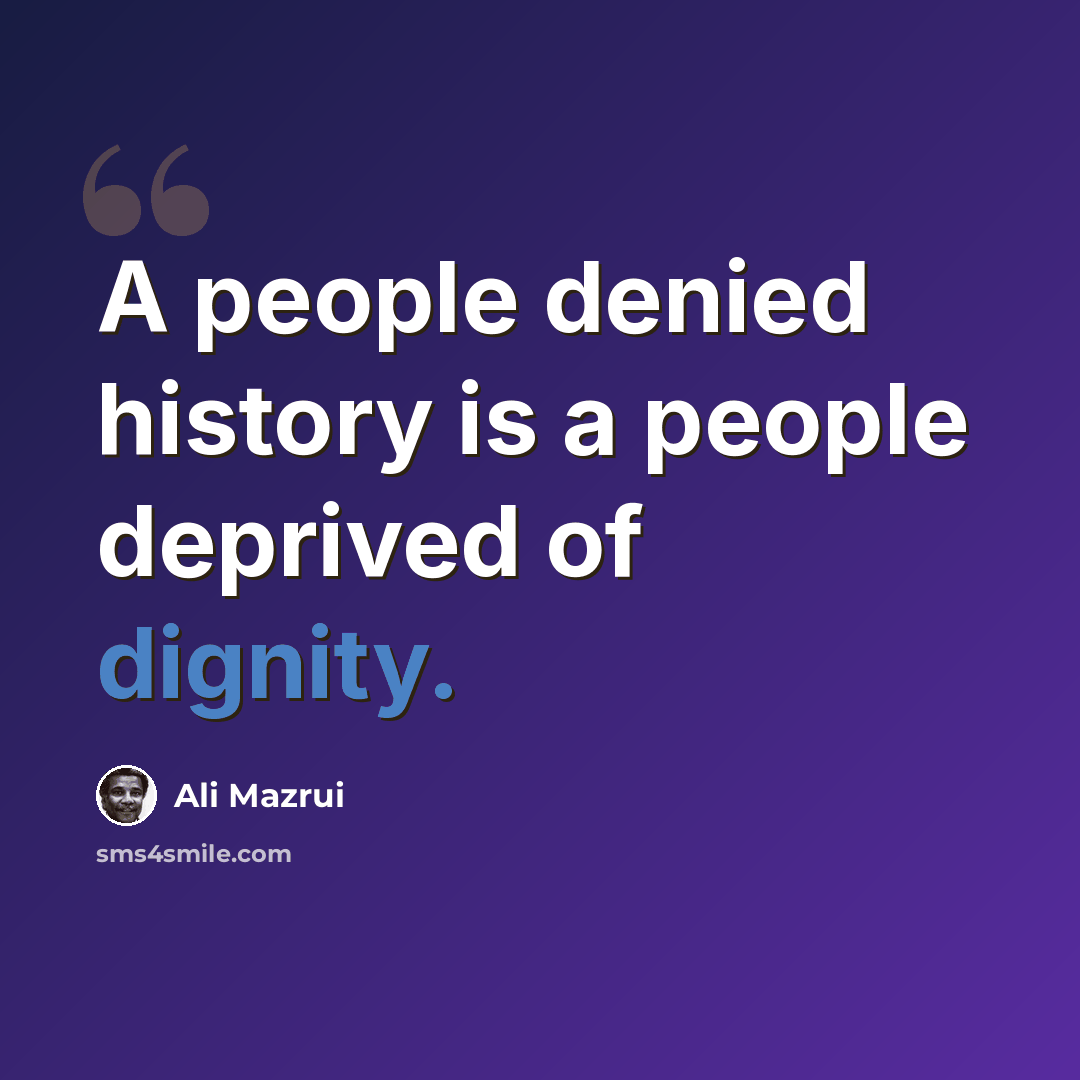 “A people denied history is a people deprived of dignity.” quote by Ali Mazrui