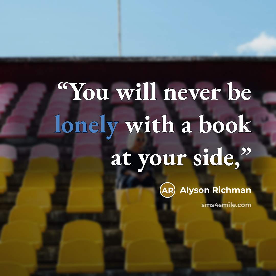 “You will never be lonely with a book at your side,” quote by Alyson Richman