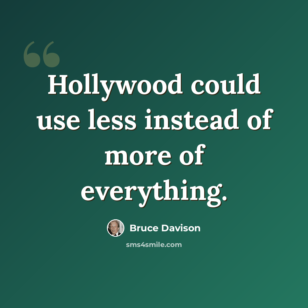 “Hollywood could use less instead of more of everything.” quote by Bruce Davison