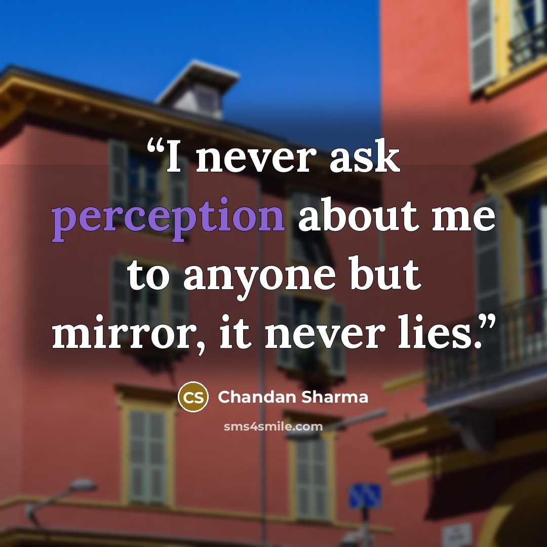 “I never ask perception about me to anyone but mirror, it never lies.” quote by Chandan Sharma