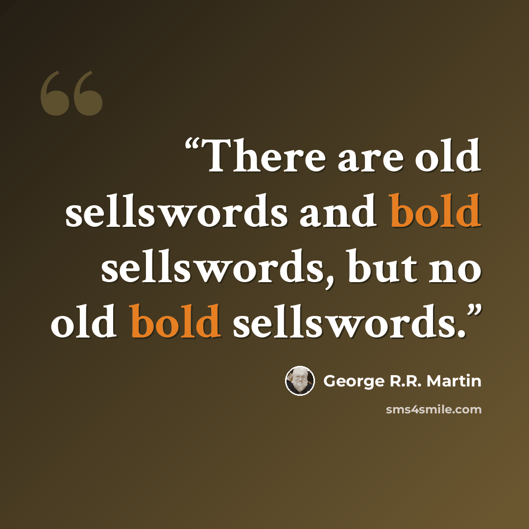 “There are old sellswords and bold sellswords, but no old bold sellswords.” quote by George R.R. Martin