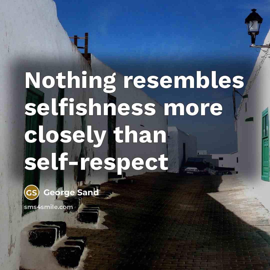 “Nothing resembles selfishness more closely than self-respect” quote by George Sand