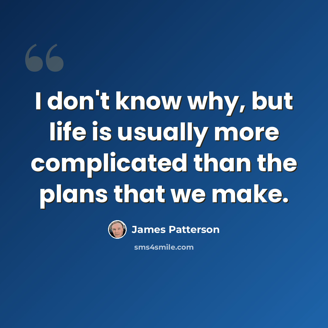 “I don't know why, but life is usually more complicated than the plans that we make.” quote by James Patterson