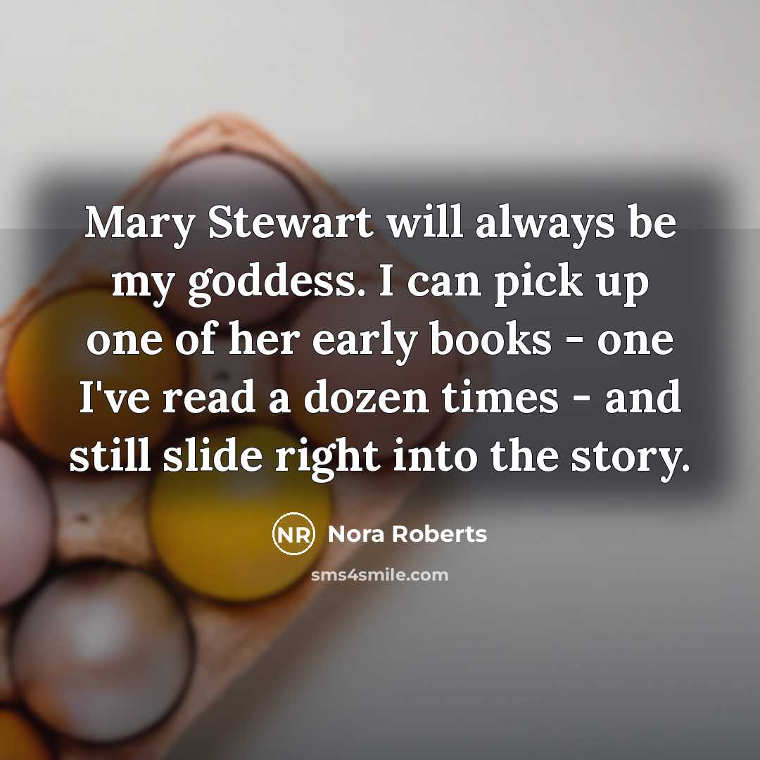 “Mary Stewart will always be my goddess. I can pick up one of her early books - one I've read a dozen times - and still slide right into the story.” quote by Nora Roberts