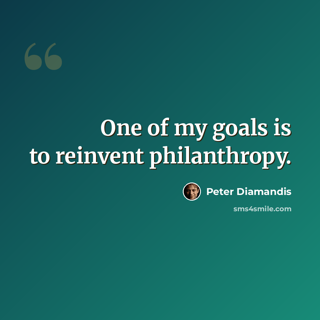 “One of my goals is to reinvent philanthropy.” quote by Peter Diamandis
