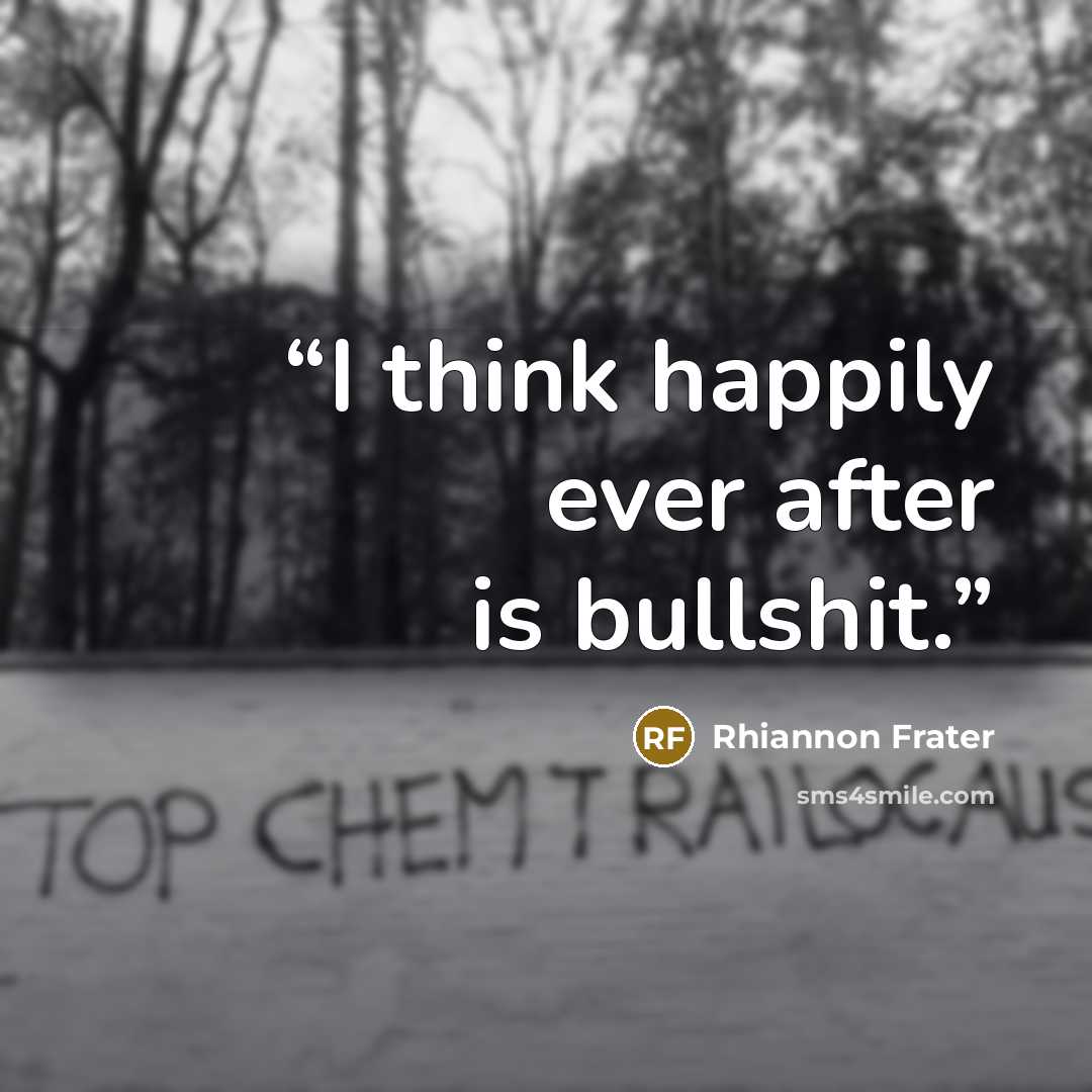 “I think happily ever after is bullshit.” quote by Rhiannon Frater