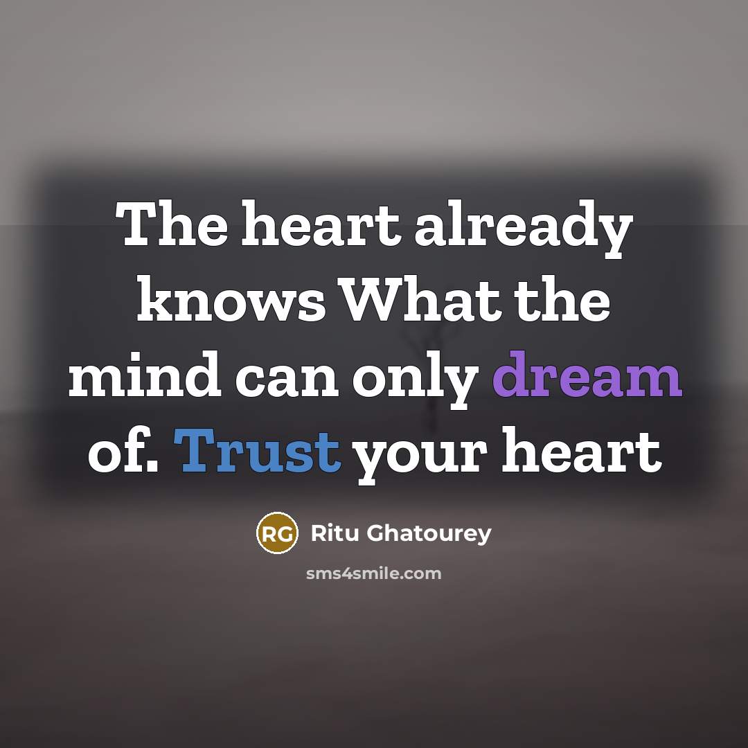 “The heart already knows What the mind can only dream of. Trust your heart” quote by Ritu Ghatourey