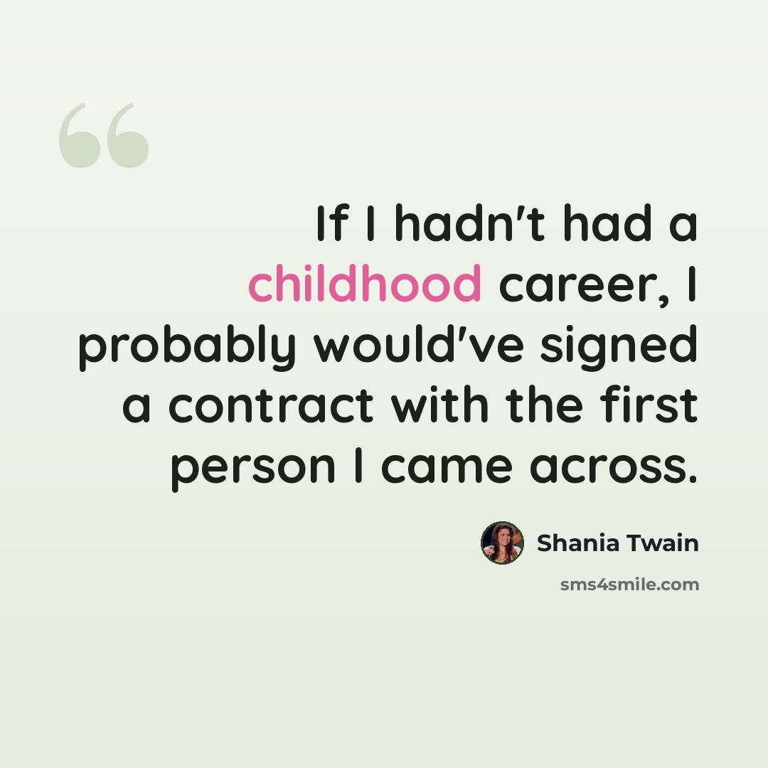 “If I hadn't had a childhood career, I probably would've signed a contract with the first person I came across.” quote by Shania Twain