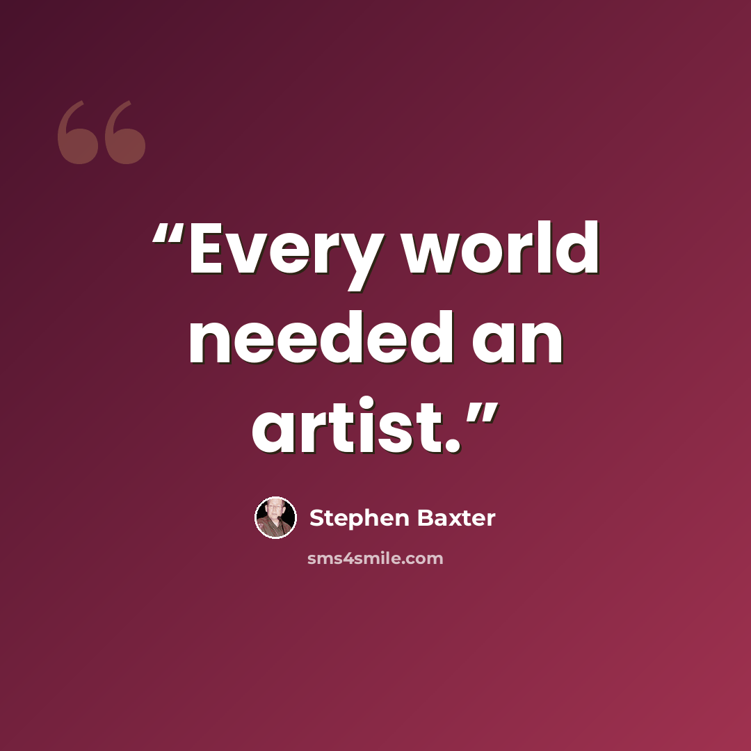 “Every world needed an artist.” quote by Stephen Baxter
