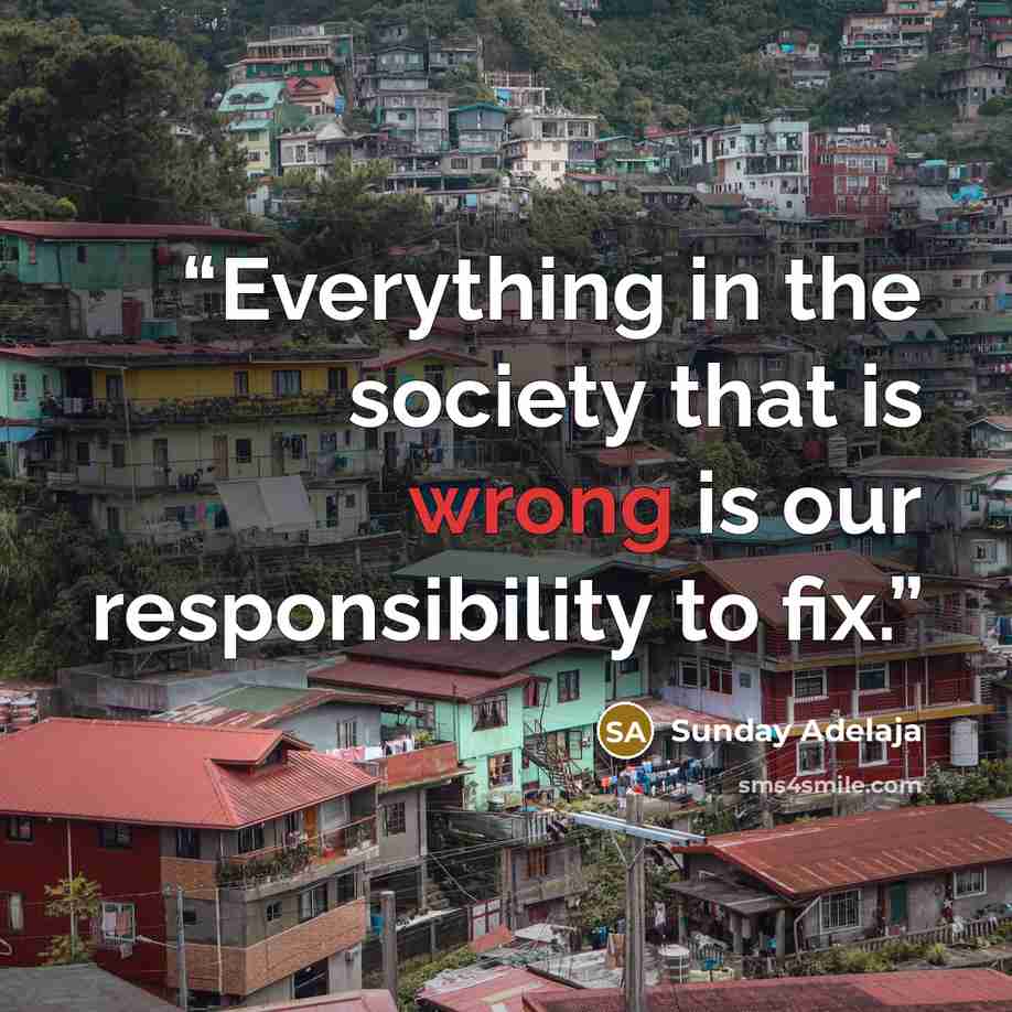 “Everything in the society that is wrong is our responsibility to fix.” quote by Sunday Adelaja