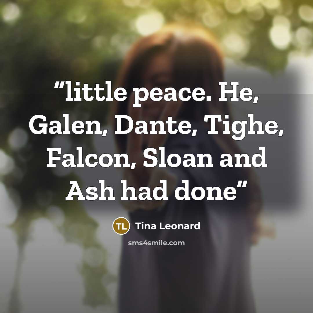 “little peace. He, Galen, Dante, Tighe, Falcon, Sloan and Ash had done” quote by Tina Leonard