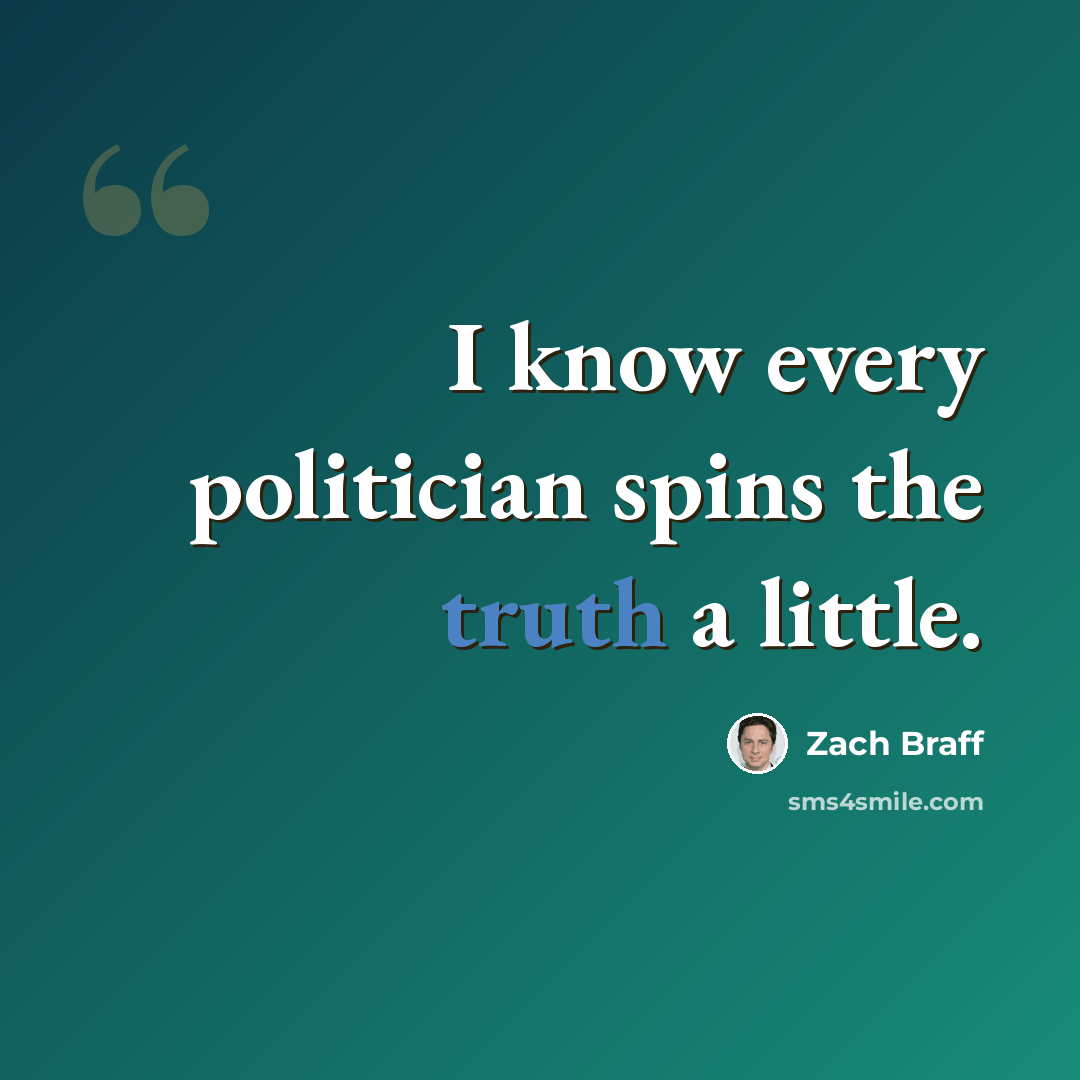 “I know every politician spins the truth a little.” quote by Zach Braff