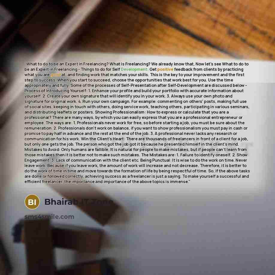 “What to do to be an Expert in Freelancing? What is Freelancing? We already know that, Now let's see What to do to be an Expert in Freelancing - Things to do for Self Development: Get positive feedback from clients by practicing what you are good at, and finding work that matches your skills. This…” quote by Bhairab IT Zone