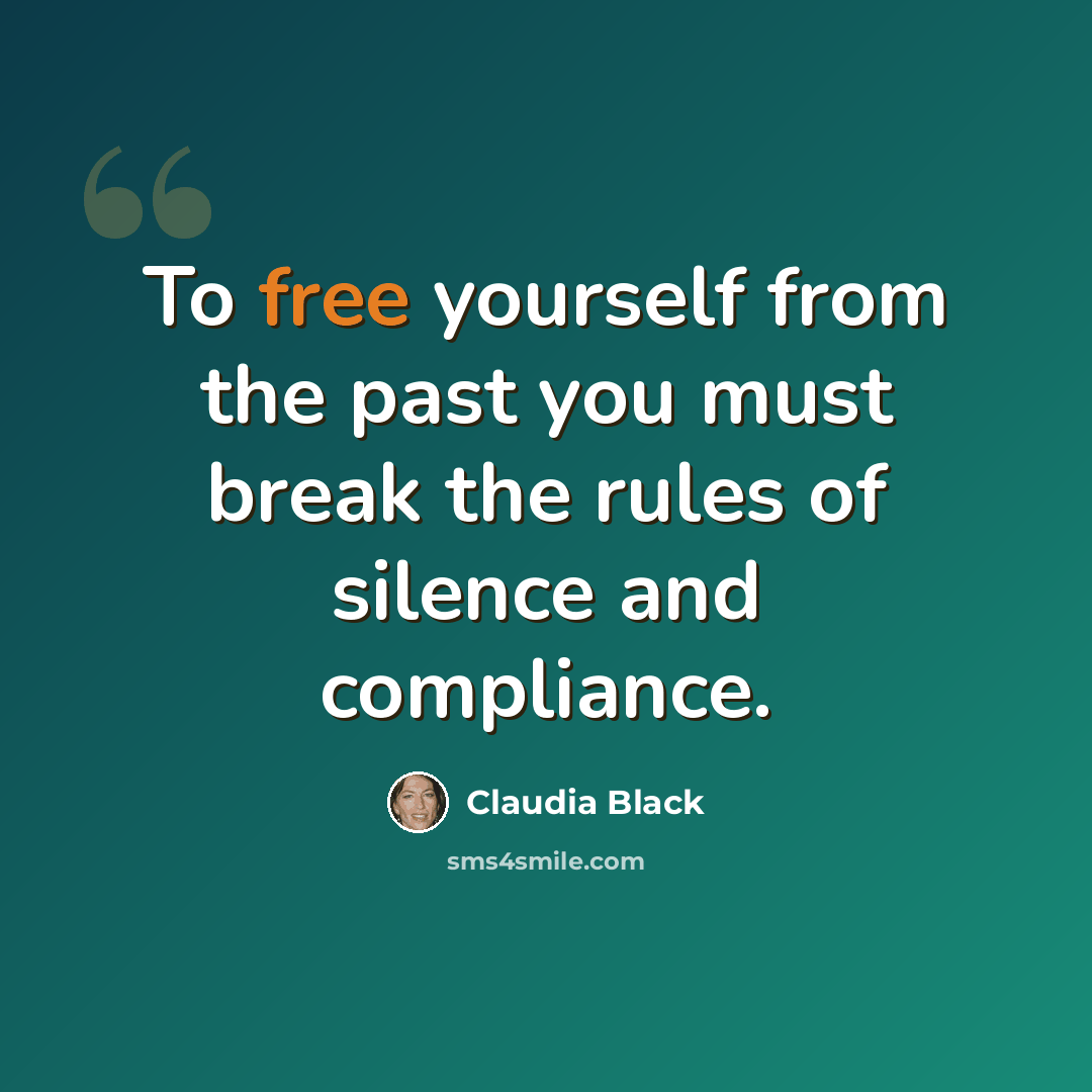 “To free yourself from the past you must break the rules of silence and compliance.” quote by Claudia Black