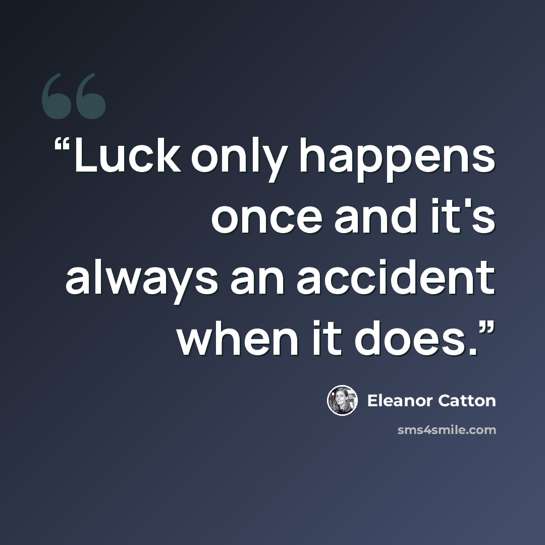 “Luck only happens once and it's always an accident when it does.” quote by Eleanor Catton