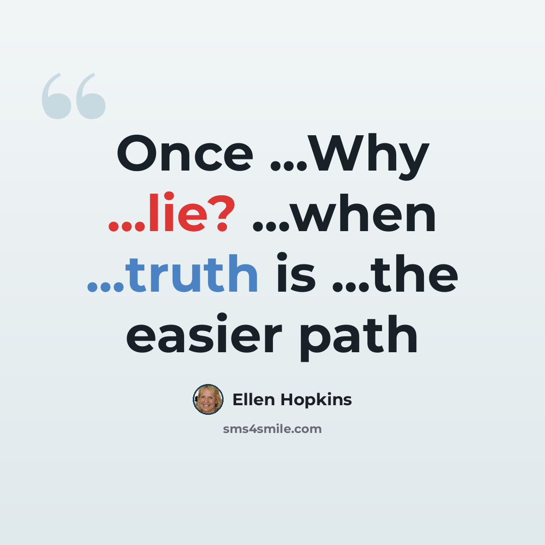 “Once ...Why ...lie? ...when ...truth is ...the easier path” quote by Ellen Hopkins