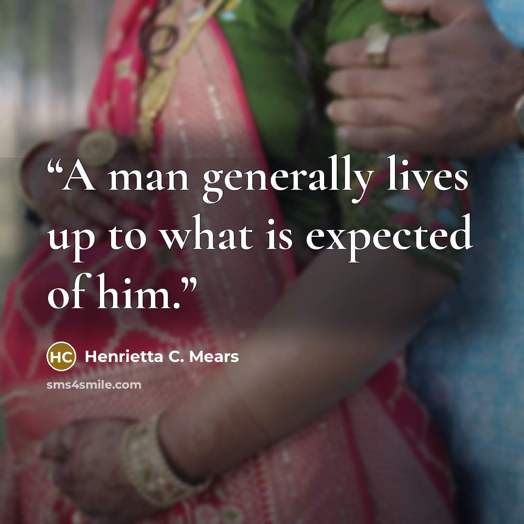 “A man generally lives up to what is expected of him.” quote by Henrietta C. Mears