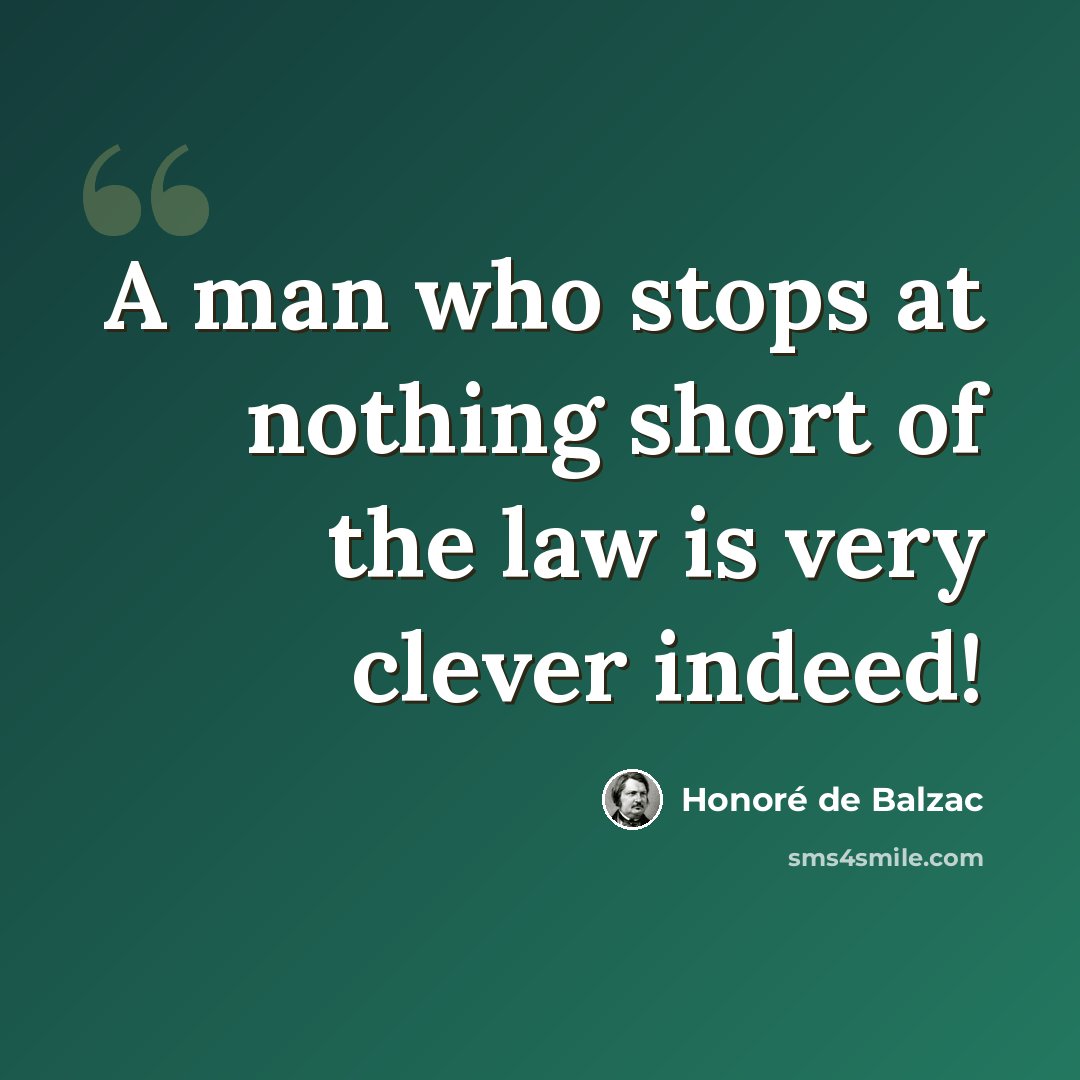 “A man who stops at nothing short of the law is very clever indeed!” quote by Honore de Balzac