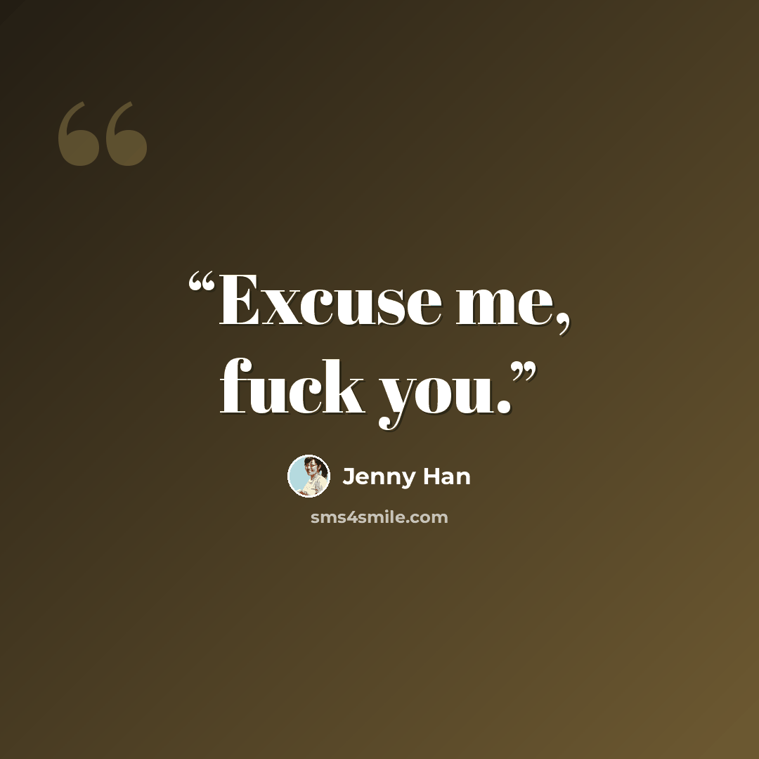 “Excuse me, fuck you.” quote by Jenny Han