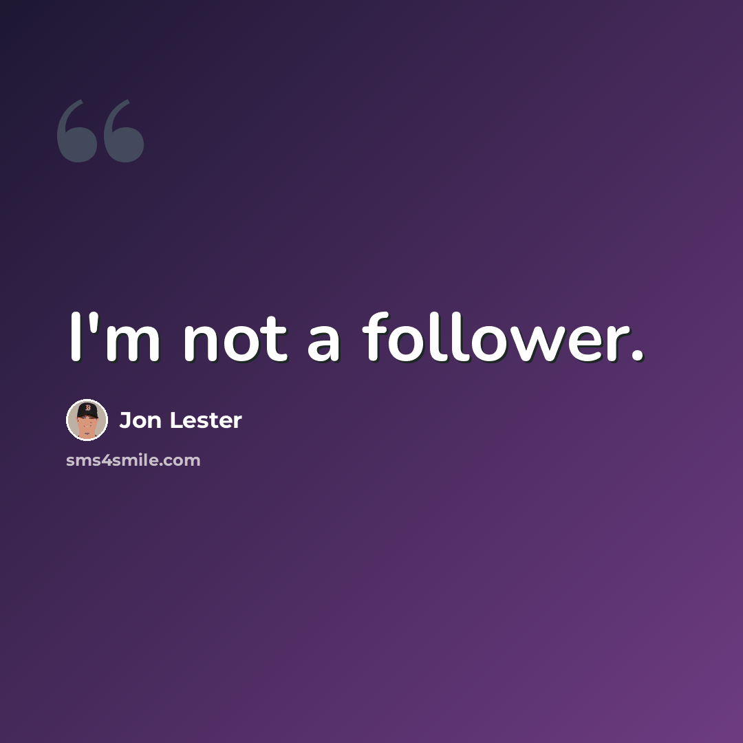 “I'm not a follower.” quote by Jon Lester