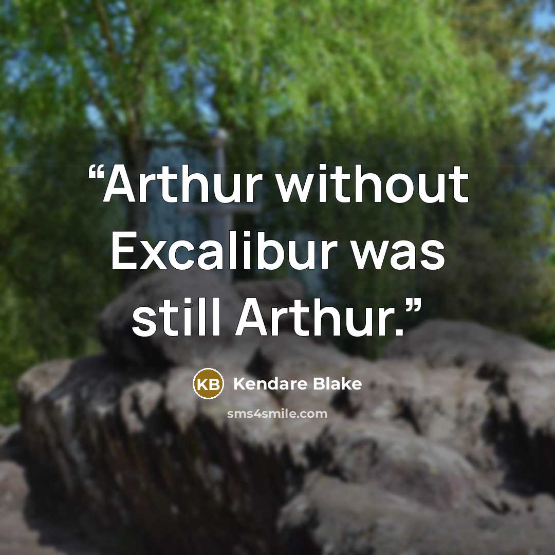 “Arthur without Excalibur was still Arthur.” quote by Kendare Blake