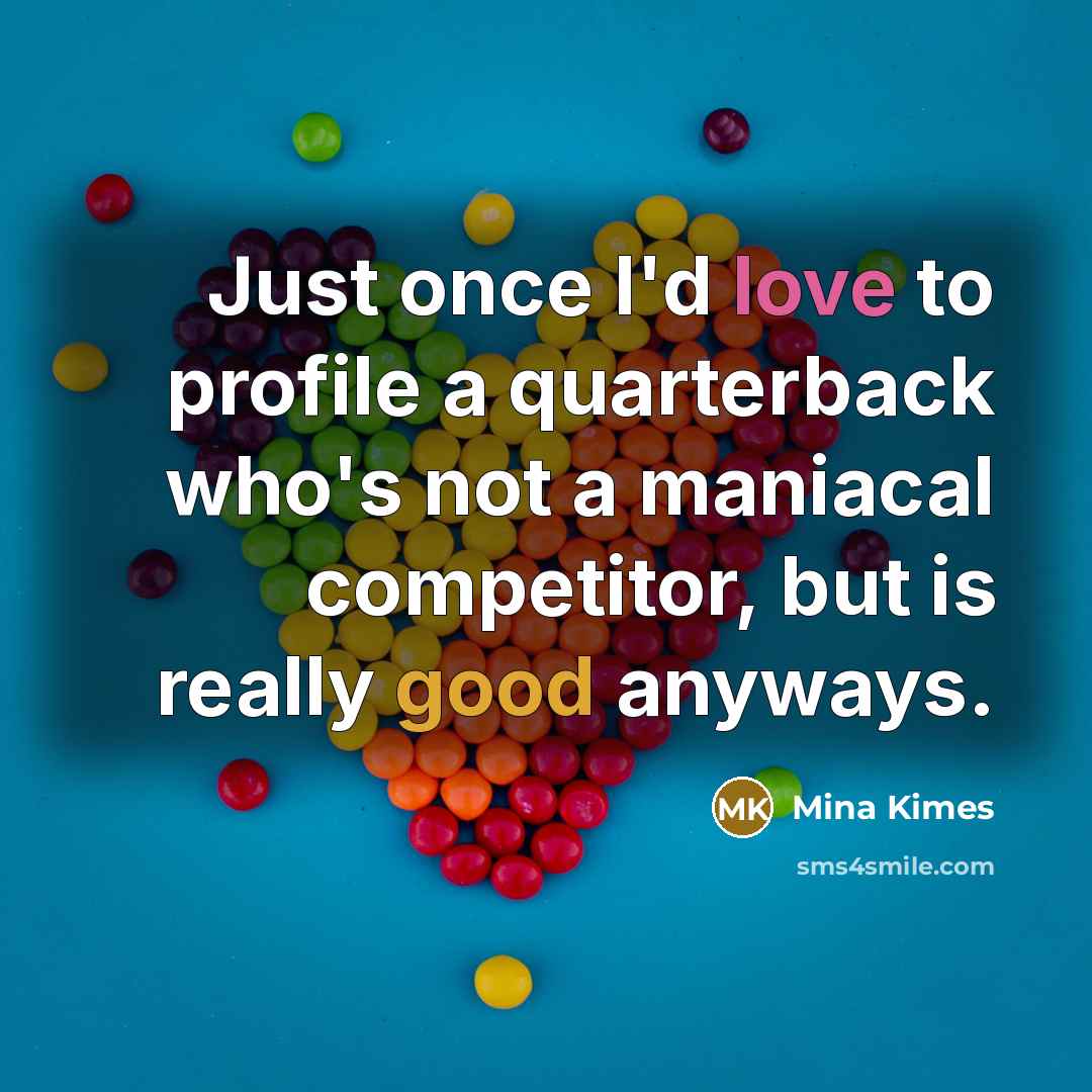 “Just once I'd love to profile a quarterback who's not a maniacal competitor, but is really good anyways.” quote by Mina Kimes