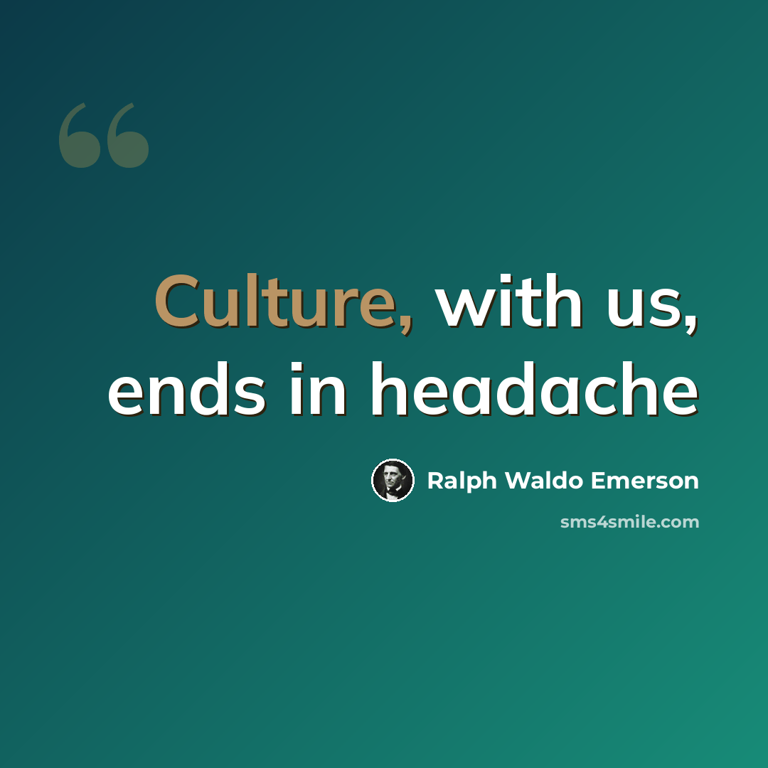 “Culture, with us, ends in headache” quote by Ralph Waldo Emerson