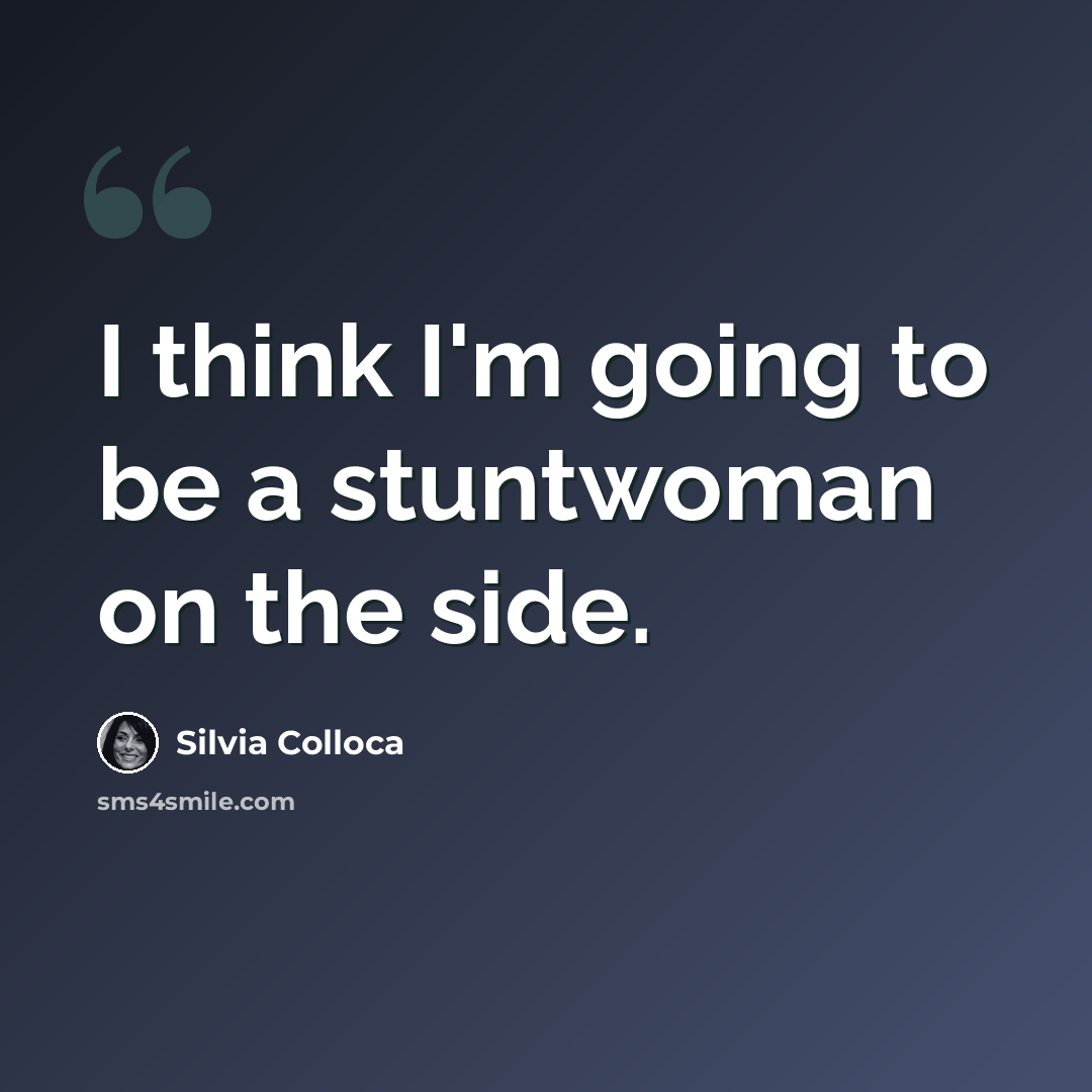 “I think I'm going to be a stuntwoman on the side.” quote by Silvia Colloca