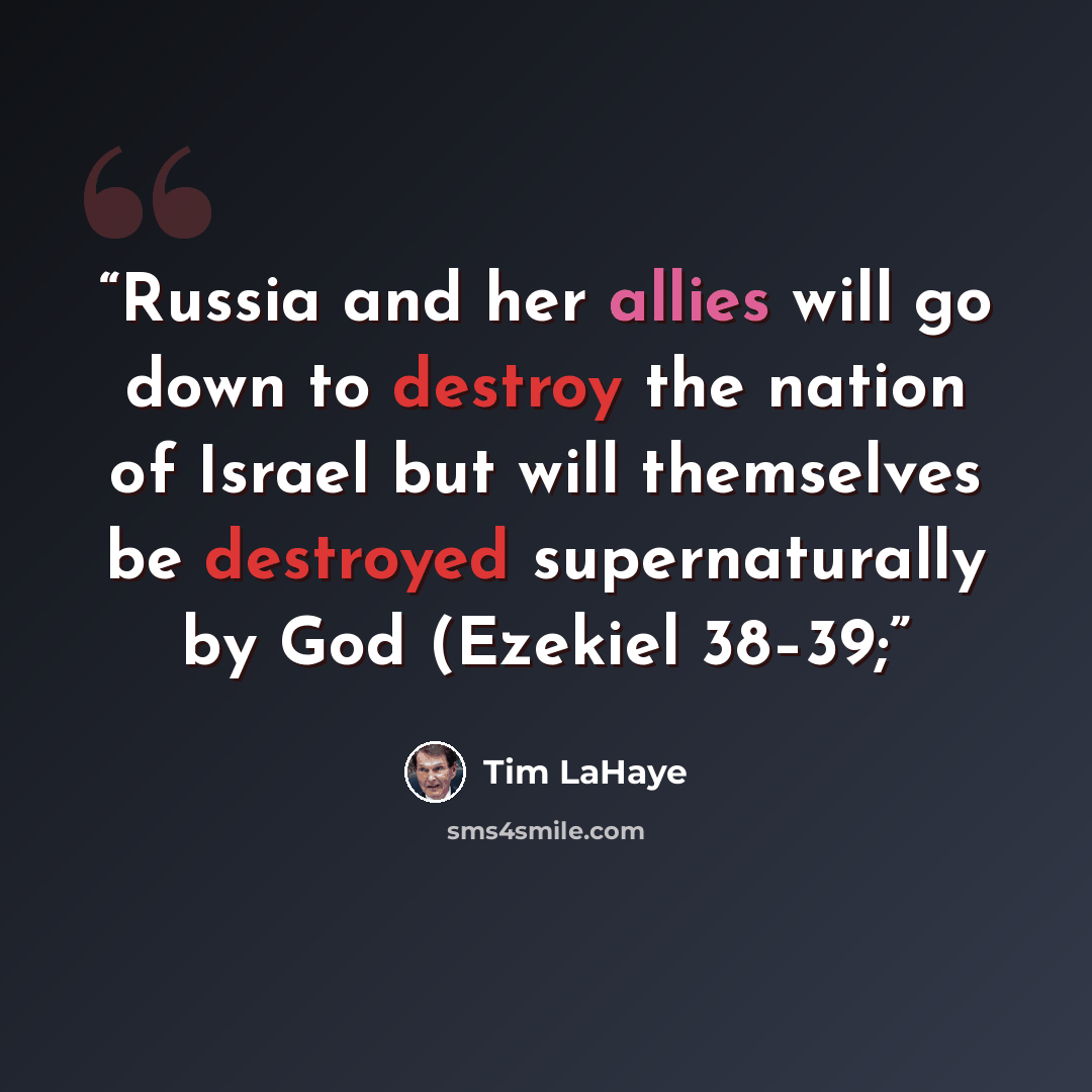 “Russia and her allies will go down to destroy the nation of Israel but will themselves be destroyed supernaturally by God (Ezekiel 38–39;” quote by Tim LaHaye