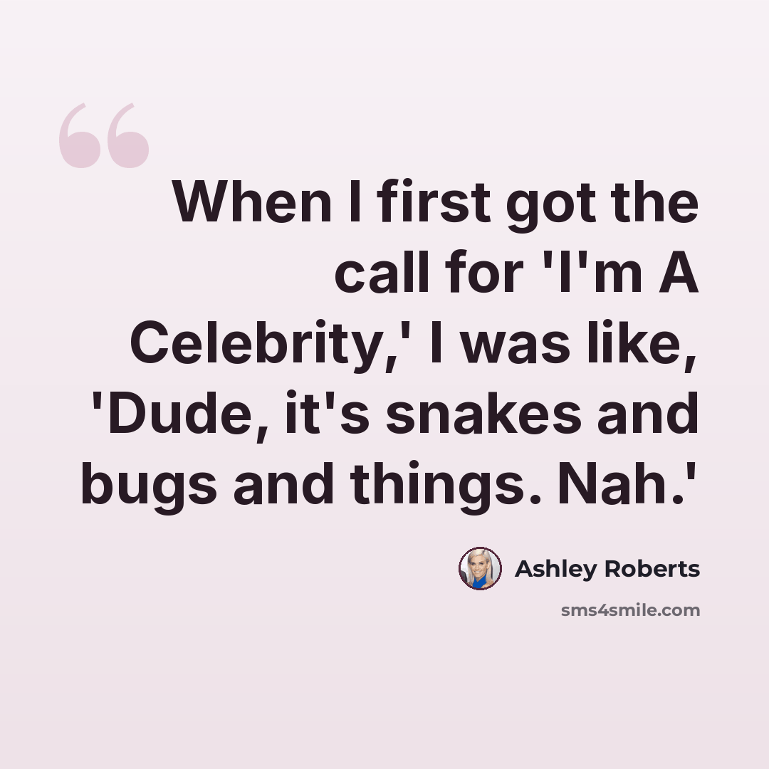 “When I first got the call for 'I'm A Celebrity,' I was like, 'Dude, it's snakes and bugs and things. Nah.'” quote by Ashley Roberts