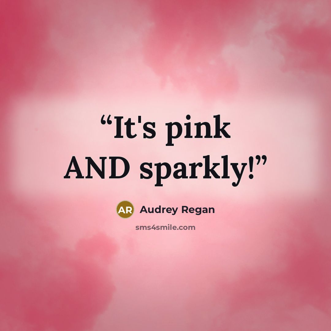 “It's pink AND sparkly!” quote by Audrey Regan