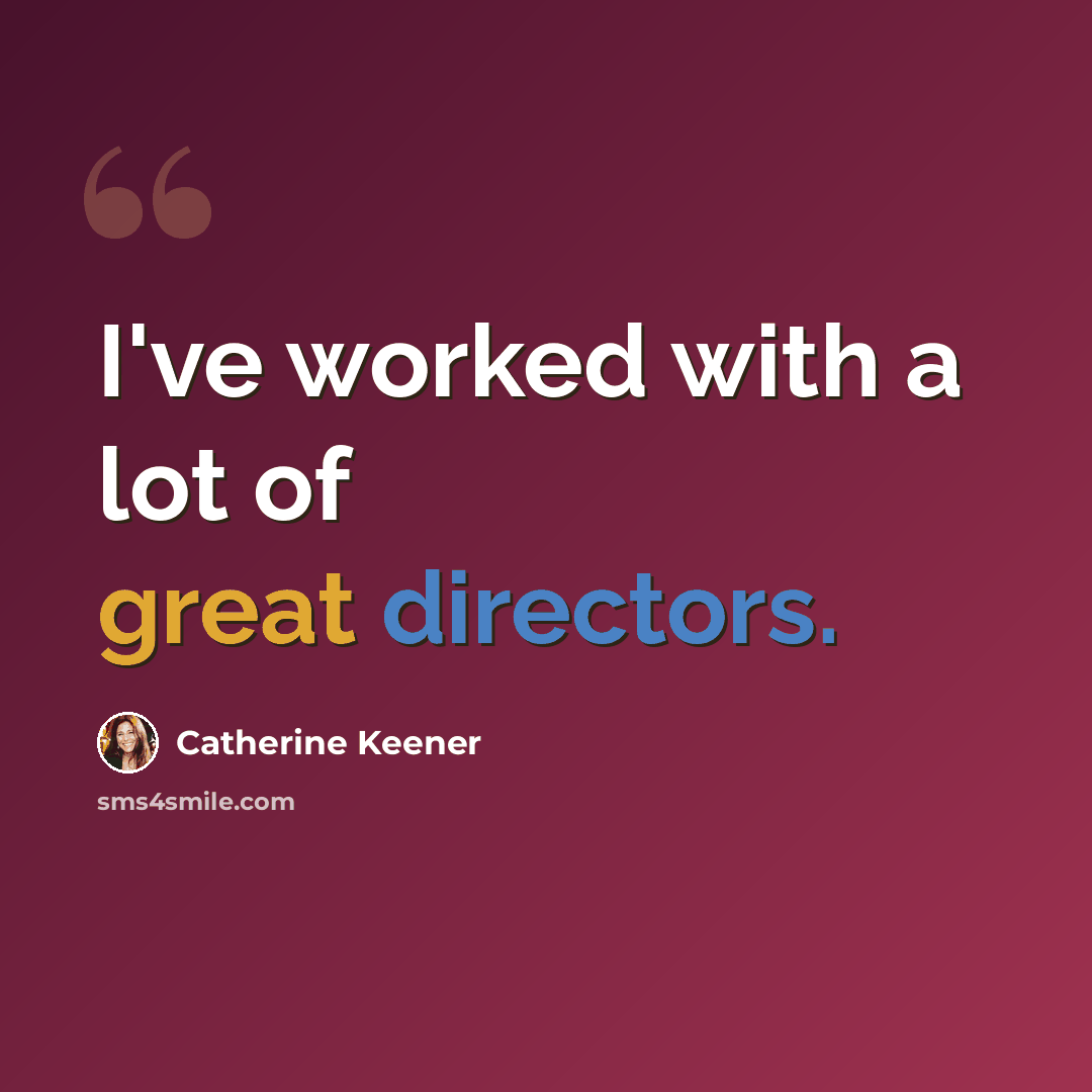 “I've worked with a lot of great directors.” quote by Catherine Keener