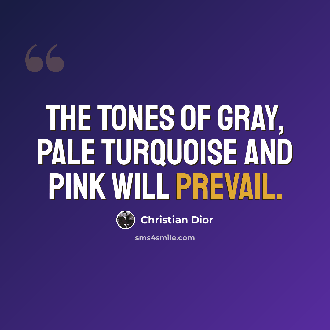 “The tones of gray, pale turquoise and pink will prevail.” quote by Christian Dior