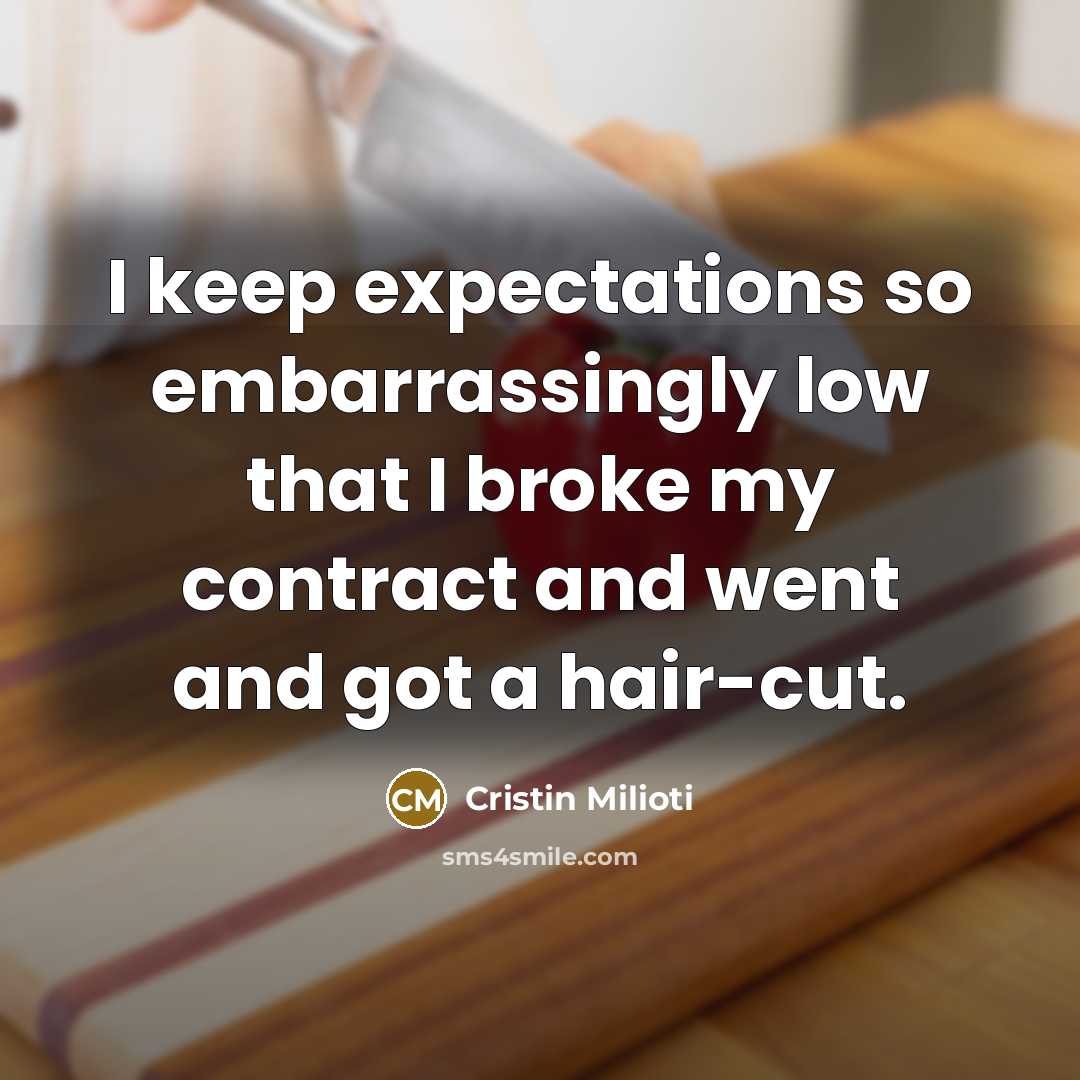 “I keep expectations so embarrassingly low that I broke my contract and went and got a hair-cut.” quote by Cristin Milioti