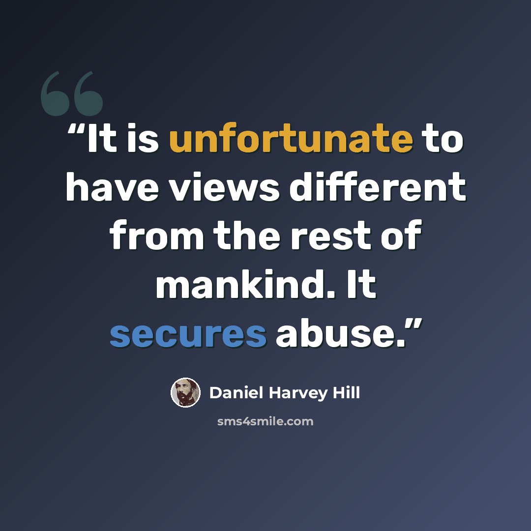 “It is unfortunate to have views different from the rest of mankind. It secures abuse.” quote by Daniel Harvey HILL