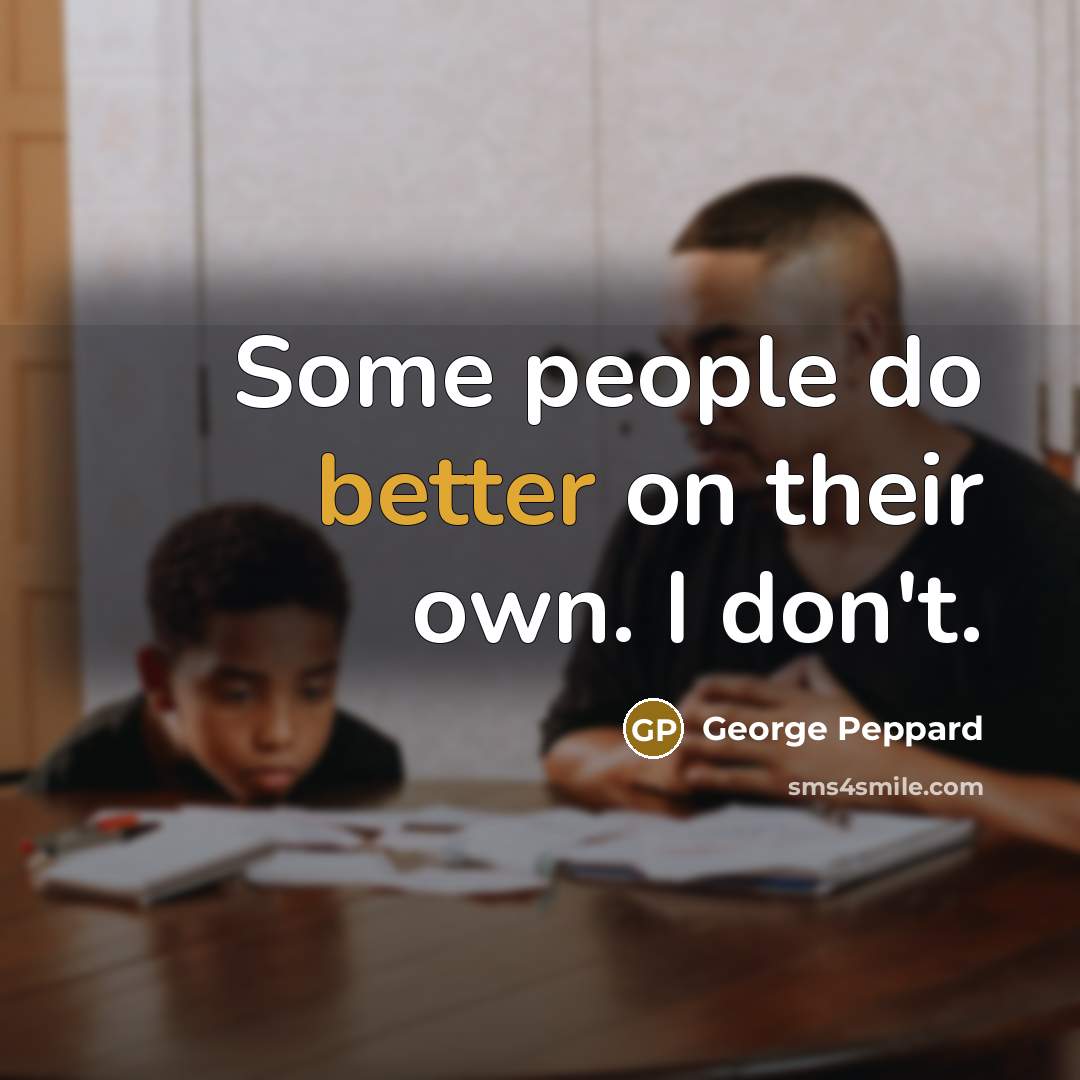 “Some people do better on their own. I don't.” quote by George Peppard