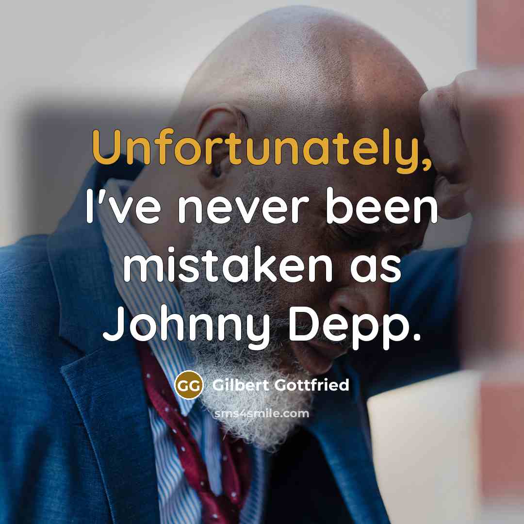 “Unfortunately, I've never been mistaken as Johnny Depp.” quote by Gilbert Gottfried