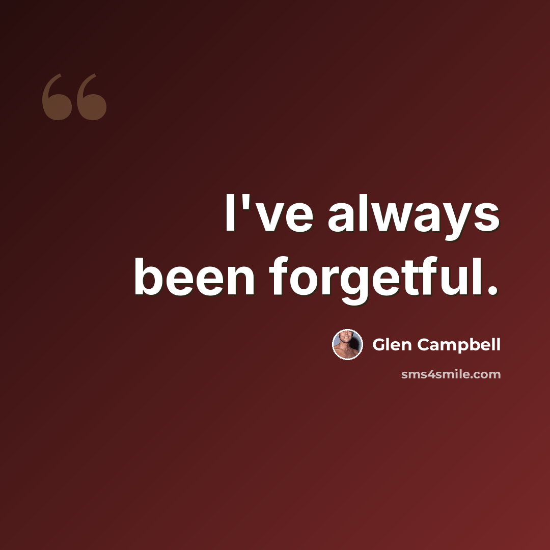 “I've always been forgetful.” quote by Glen Campbell