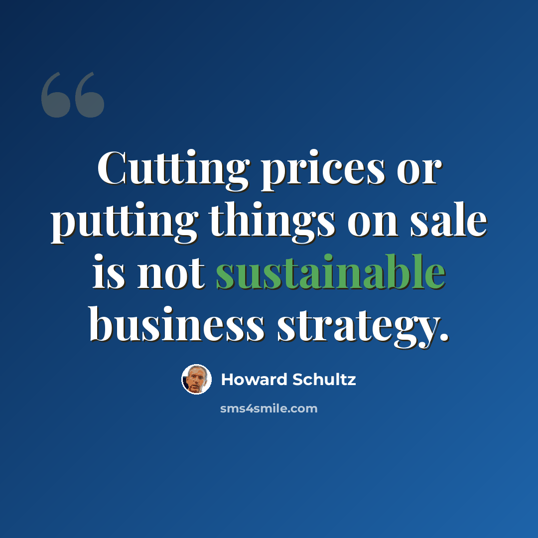 “Cutting prices or putting things on sale is not sustainable business strategy.” quote by Howard Schultz