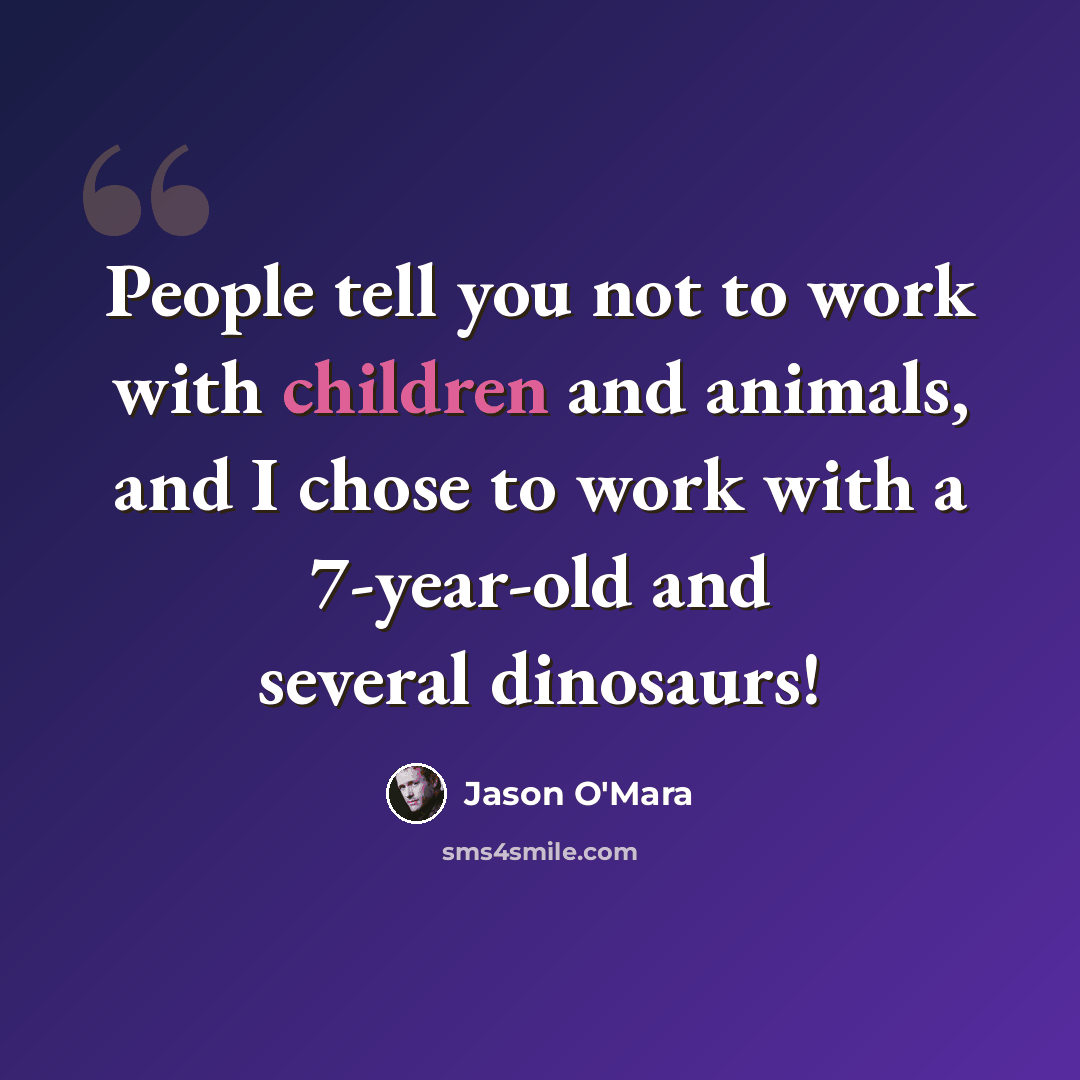 “People tell you not to work with children and animals, and I chose to work with a 7-year-old and several dinosaurs!” quote by Jason O'Mara