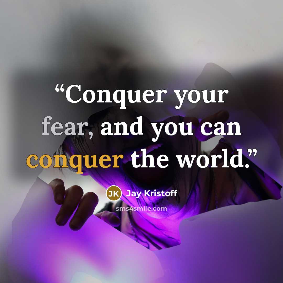 “Conquer your fear, and you can conquer the world.” quote by Jay Kristoff