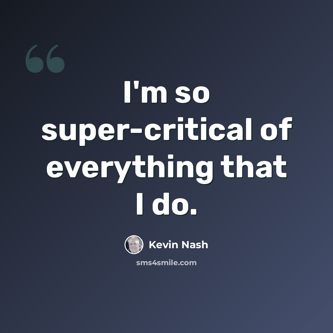 “I'm so super-critical of everything that I do.” quote by Kevin Nash