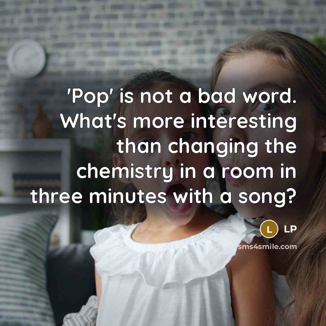 “'Pop' is not a bad word. What's more interesting than changing the chemistry in a room in three minutes with a song?” quote by LP