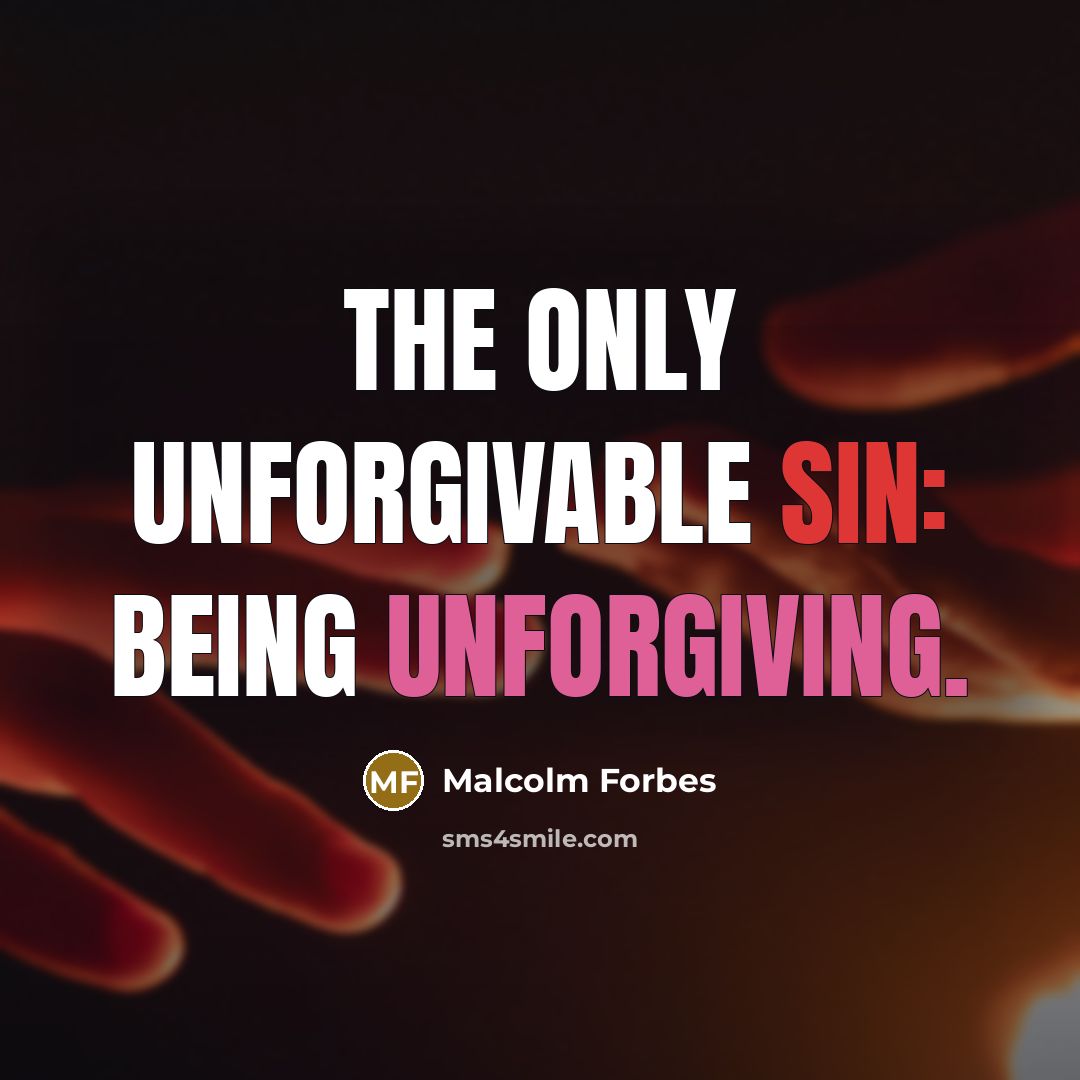“The only unforgivable sin: Being unforgiving.” quote by Malcolm Forbes