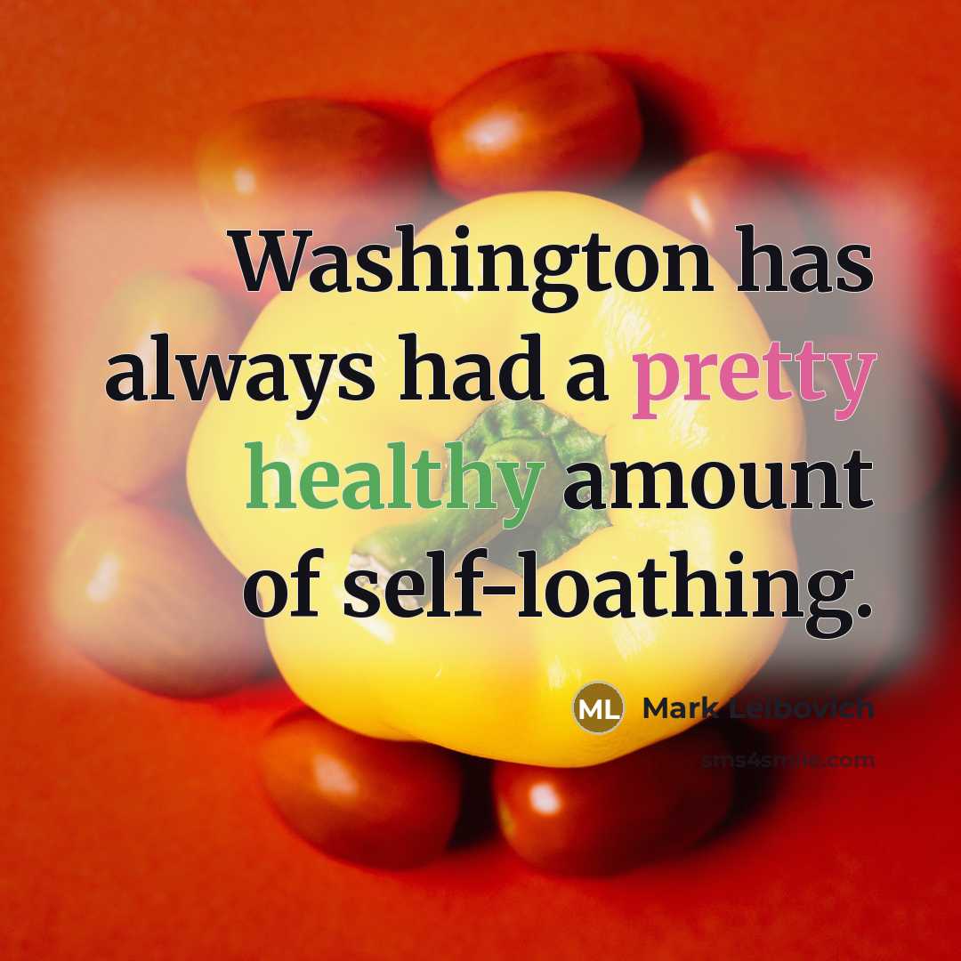 “Washington has always had a pretty healthy amount of self-loathing.” quote by Mark Leibovich