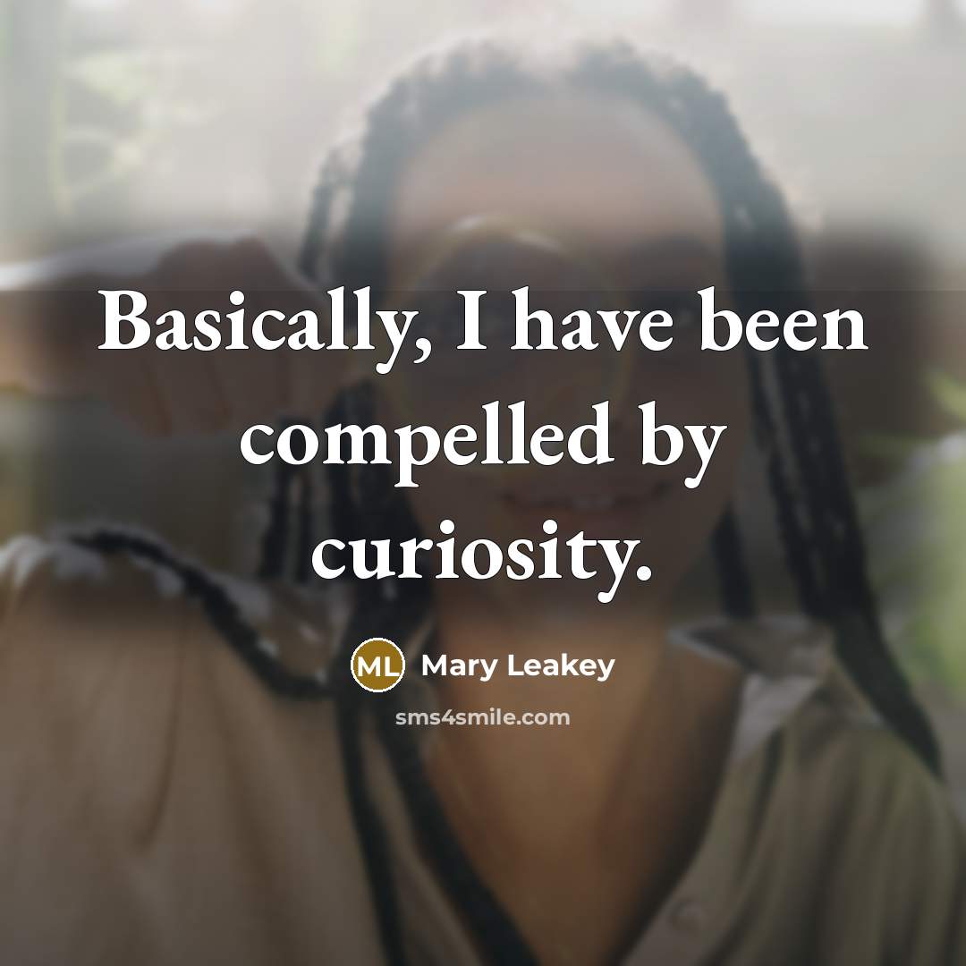 “Basically, I have been compelled by curiosity.” quote by Mary Leakey