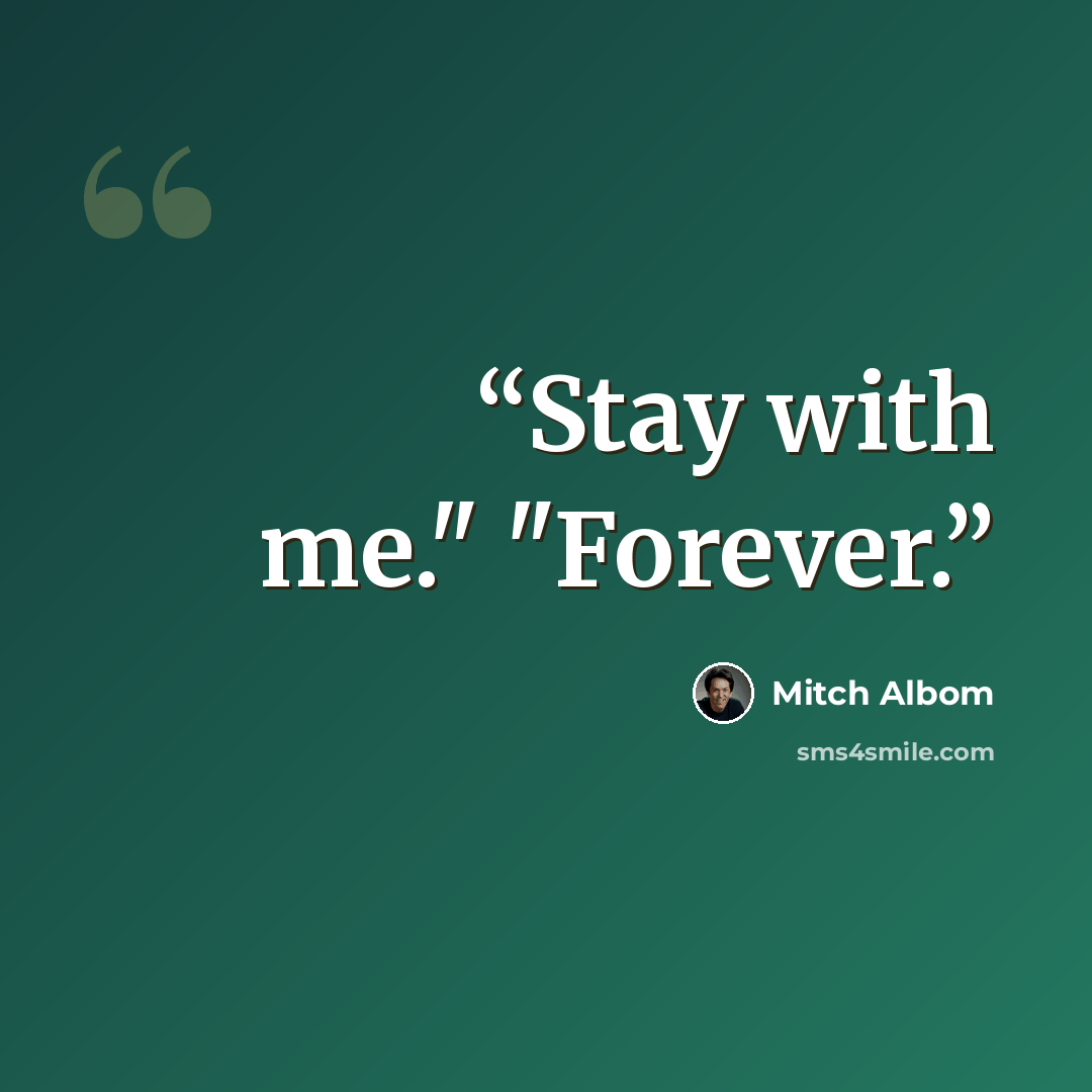 “Stay with me." "Forever.” quote by Mitch Albom