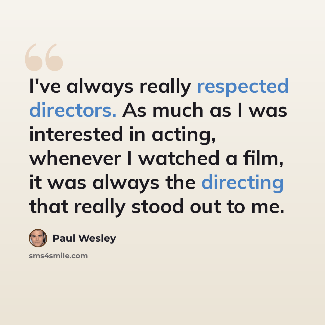 “I've always really respected directors. As much as I was interested in acting, whenever I watched a film, it was always the directing that really stood out to me.” quote by Paul Wesley