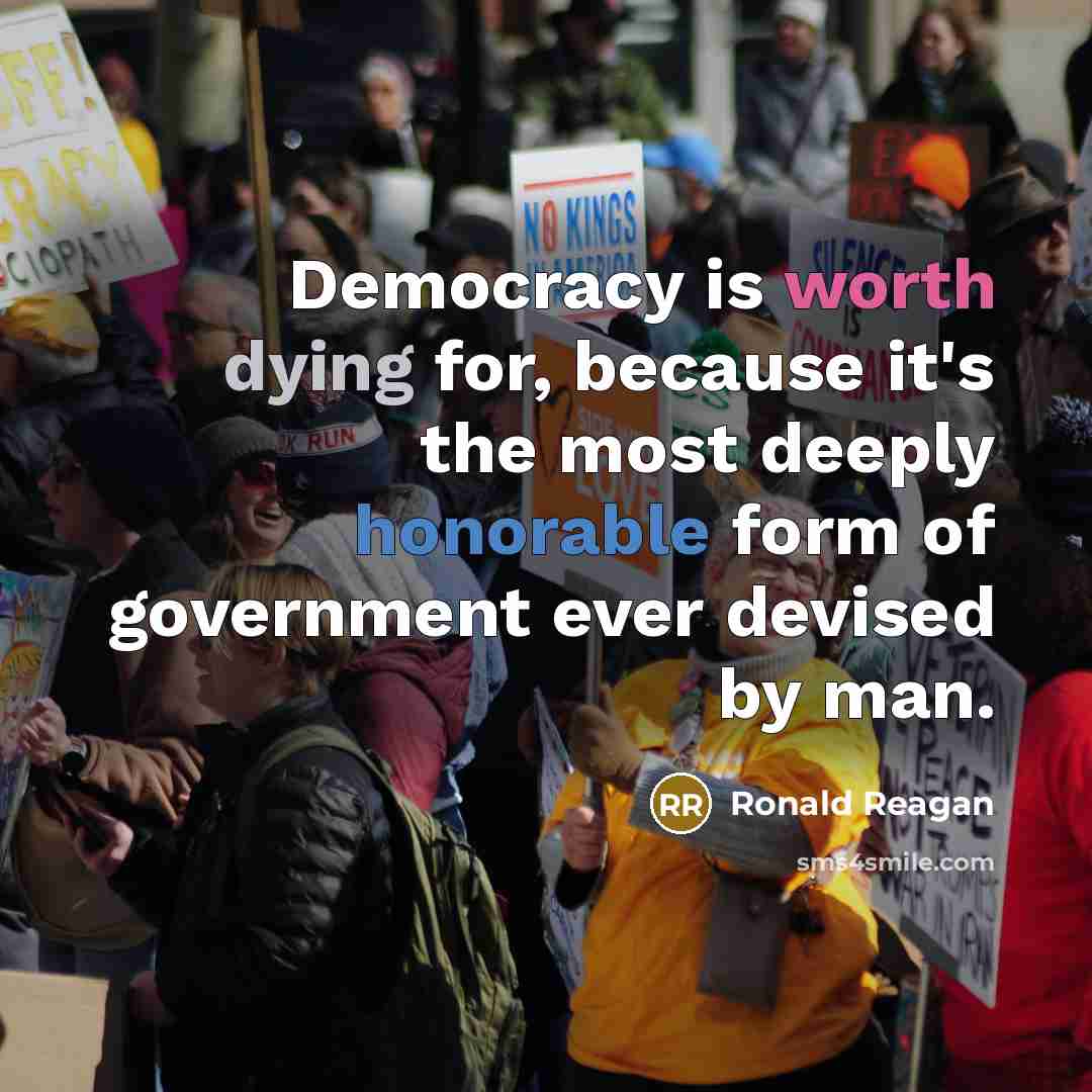 “Democracy is worth dying for, because it's the most deeply honorable form of government ever devised by man.” quote by Ronald Reagan