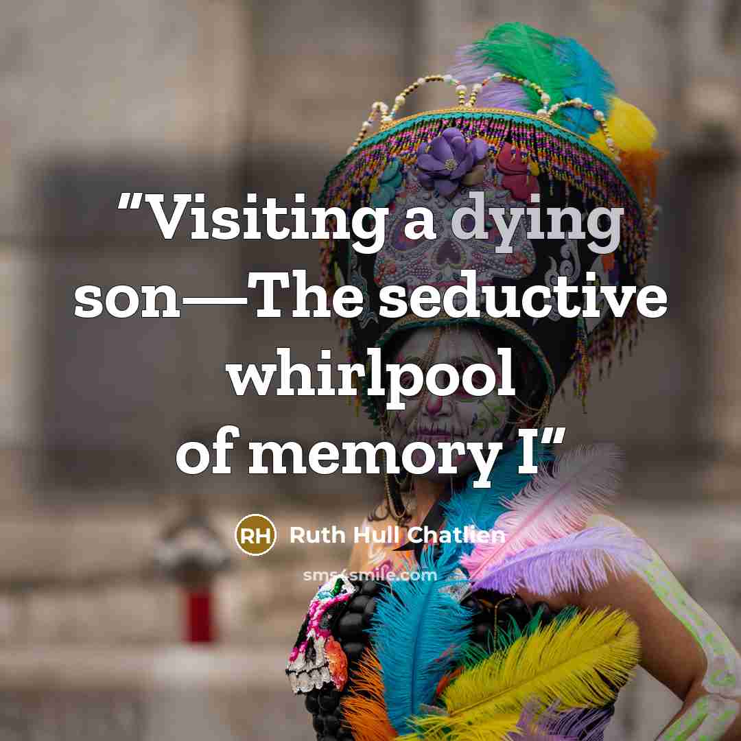 “Visiting a dying son—The seductive whirlpool of memory I” quote by Ruth Hull Chatlien